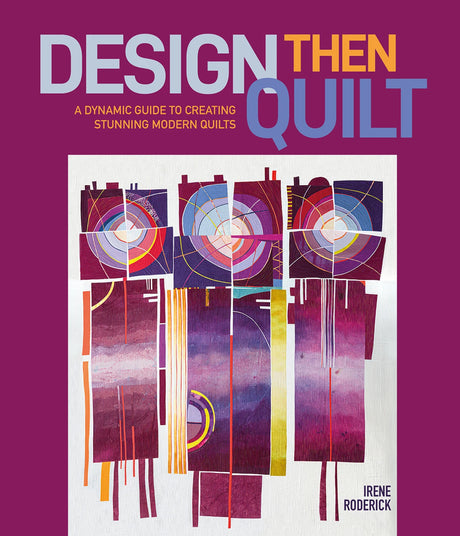 Design Then Quilt: A Dynamic Guide to Creating Stunning Modern Quilts by Schiffer Publishing