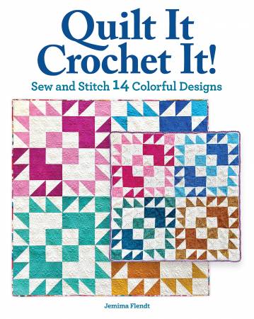 Quilt It, Crochet It!: Sew and Stitch 14 Colorful Designs