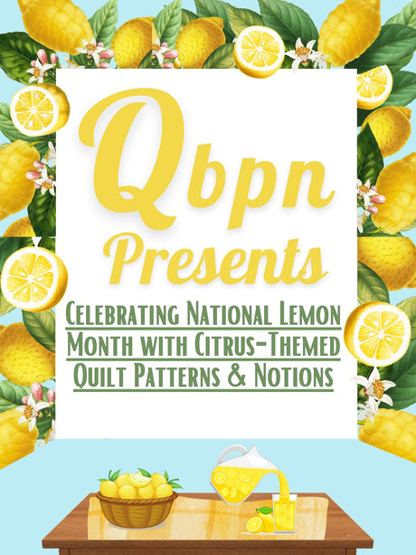 Celebrating National Lemon Month with Citrus-Themed Quilt Patterns & Notions