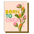 Born To Create Greeting Card by Kati Cupcake