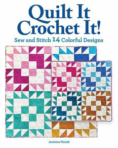 Quilt It, Crochet It!: Sew and Stitch 14 Colorful Designs
