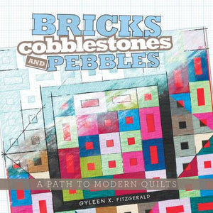Bricks, Cobblestones and Pebbles: A Path to Modern Quilts