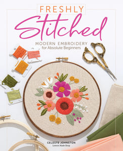 Freshly Stitched: Modern Embroidery Projects for Absolute Beginners