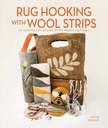 Rug Hooking with Wool Strips: 20 Contemporary Projects for the Modern Rug Hooker